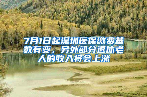 7月1日起深圳医保缴费基数有变，另外部分退休老人的收入将会上涨