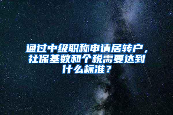 通过中级职称申请居转户，社保基数和个税需要达到什么标准？