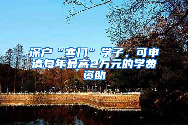 深户“寒门”学子，可申请每年最高2万元的学费资助