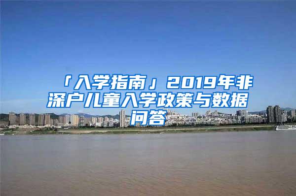 「入学指南」2019年非深户儿童入学政策与数据问答