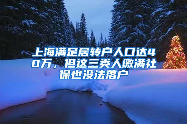 上海满足居转户人口达40万，但这三类人缴满社保也没法落户