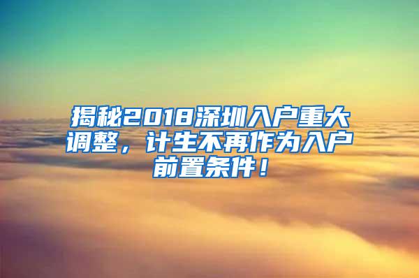 揭秘2018深圳入户重大调整，计生不再作为入户前置条件！