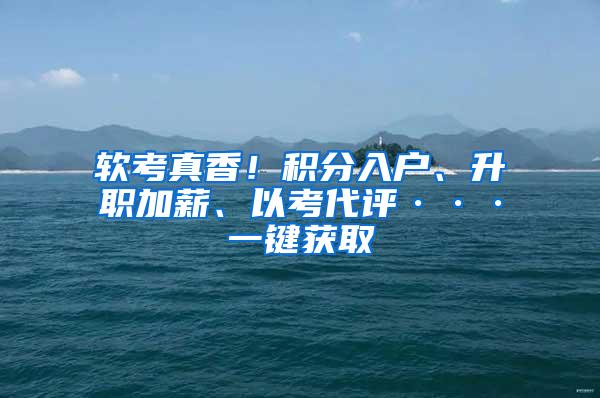 软考真香！积分入户、升职加薪、以考代评···一键获取