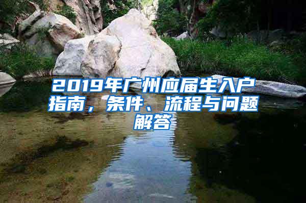 2019年广州应届生入户指南，条件、流程与问题解答