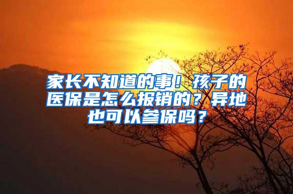 家长不知道的事！孩子的医保是怎么报销的？异地也可以参保吗？