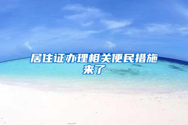 居住证办理相关便民措施来了