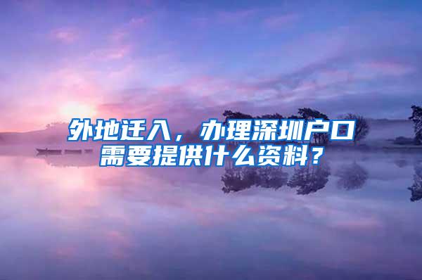 外地迁入，办理深圳户口需要提供什么资料？