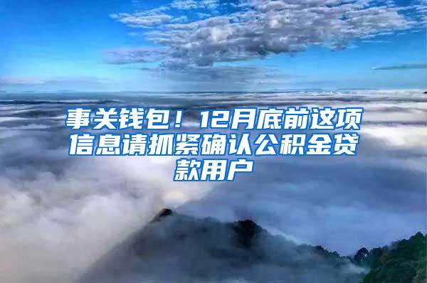 事关钱包！12月底前这项信息请抓紧确认公积金贷款用户