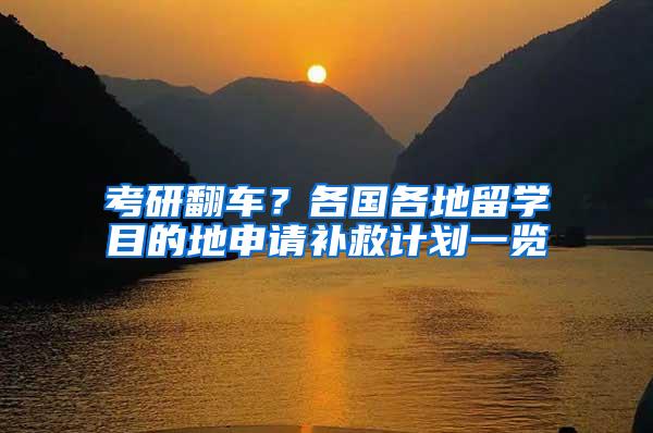 考研翻车？各国各地留学目的地申请补救计划一览