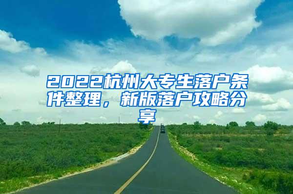 2022杭州大专生落户条件整理，新版落户攻略分享
