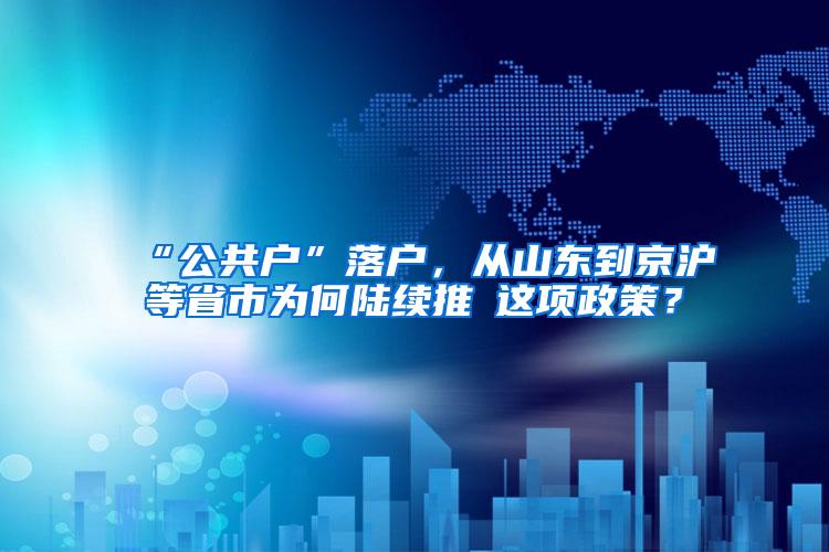 “公共户”落户，从山东到京沪等省市为何陆续推岀这项政策？