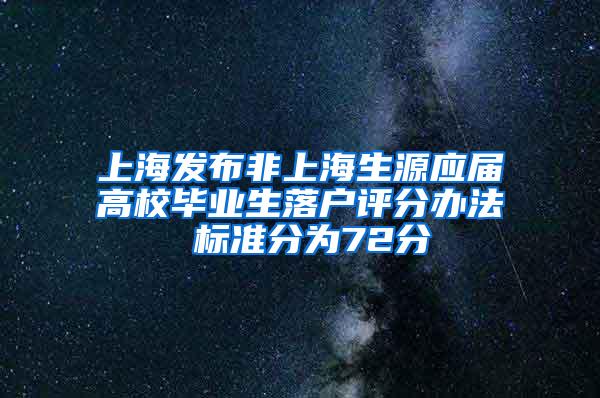 上海发布非上海生源应届高校毕业生落户评分办法 标准分为72分