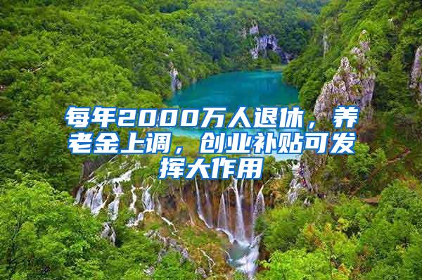 每年2000万人退休，养老金上调，创业补贴可发挥大作用