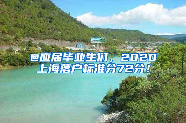 @应届毕业生们，2020上海落户标准分72分！