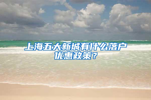 上海五大新城有什么落户优惠政策？