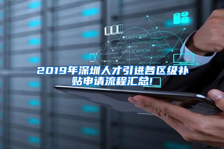 2019年深圳人才引进各区级补贴申请流程汇总!