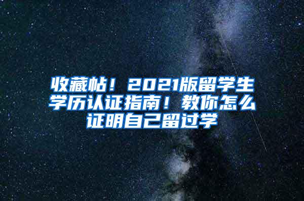 收藏帖！2021版留学生学历认证指南！教你怎么证明自己留过学