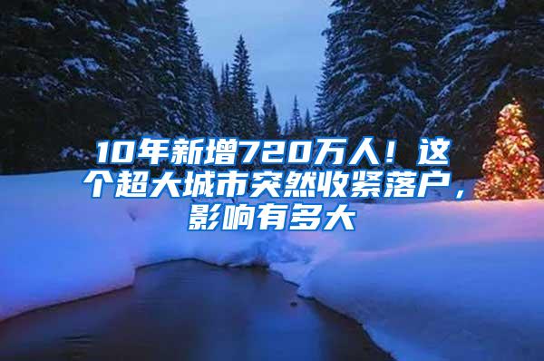 10年新增720万人！这个超大城市突然收紧落户，影响有多大