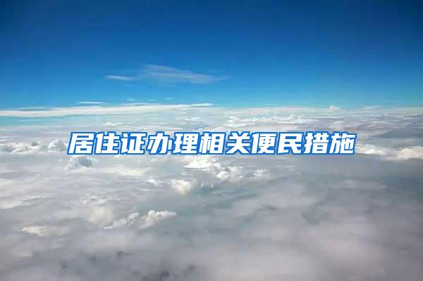 居住证办理相关便民措施→