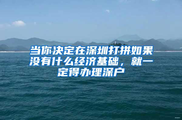 当你决定在深圳打拼如果没有什么经济基础，就一定得办理深户