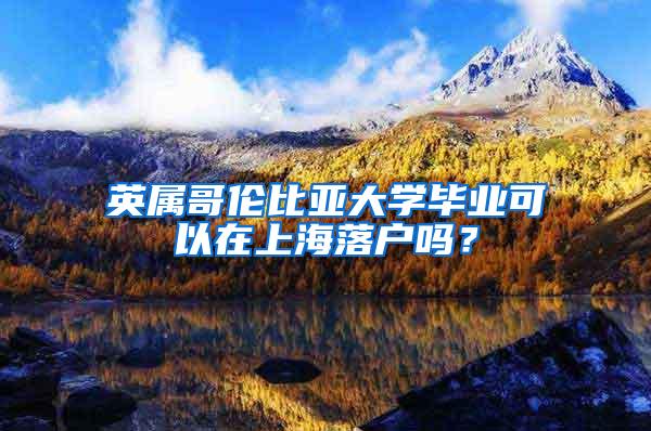 英属哥伦比亚大学毕业可以在上海落户吗？