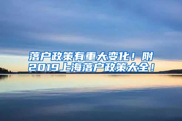 落户政策有重大变化！附2019上海落户政策大全！
