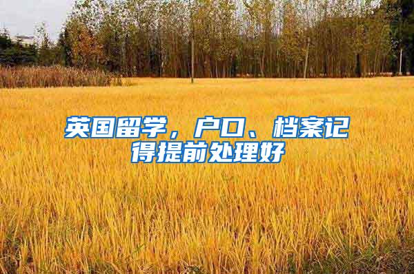 英国留学，户口、档案记得提前处理好