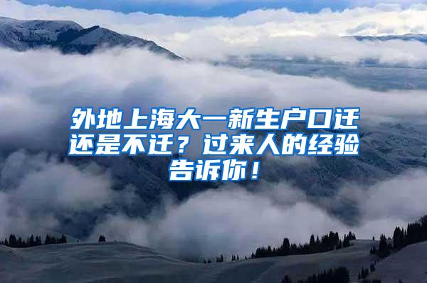 外地上海大一新生户口迁还是不迁？过来人的经验告诉你！