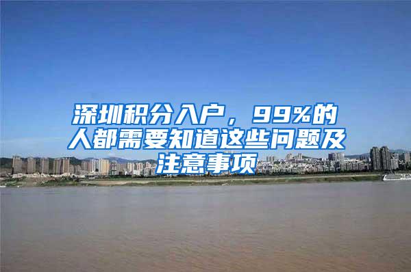 深圳积分入户，99%的人都需要知道这些问题及注意事项