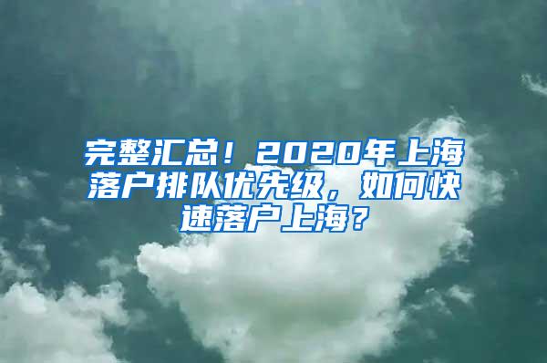 完整汇总！2020年上海落户排队优先级，如何快速落户上海？