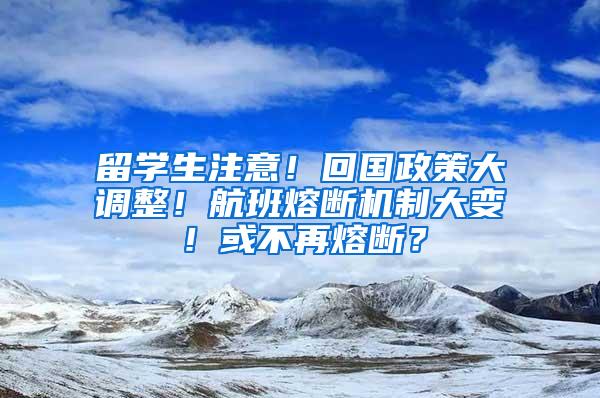 留学生注意！回国政策大调整！航班熔断机制大变！或不再熔断？