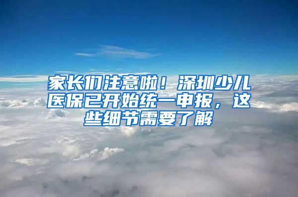 家长们注意啦！深圳少儿医保已开始统一申报，这些细节需要了解