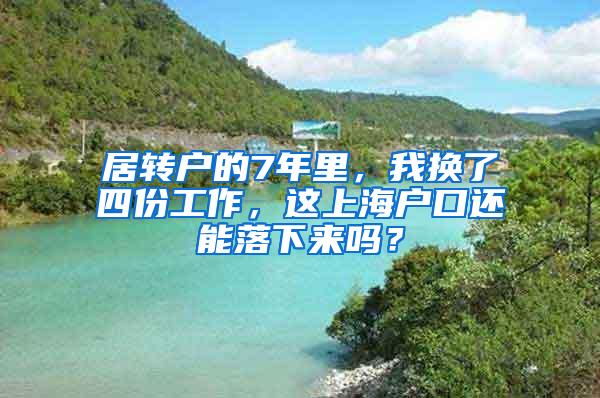 居转户的7年里，我换了四份工作，这上海户口还能落下来吗？