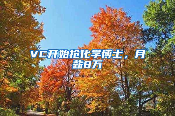 VC开始抢化学博士，月薪8万