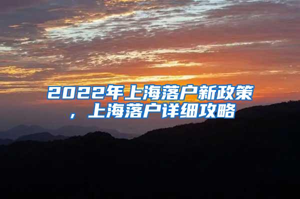 2022年上海落户新政策，上海落户详细攻略