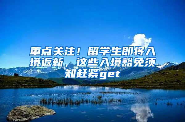 重点关注！留学生即将入境返新，这些入境豁免须知赶紧get