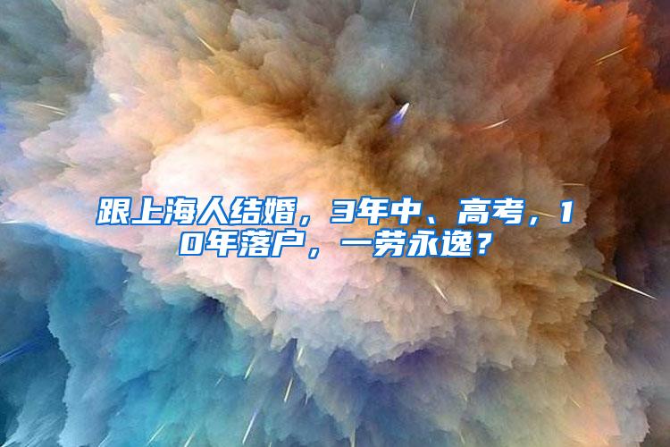 跟上海人结婚，3年中、高考，10年落户，一劳永逸？