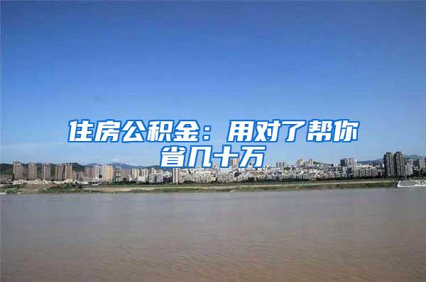 住房公积金：用对了帮你省几十万