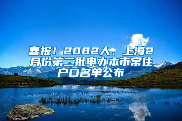 喜报！2082人，上海2月份第二批申办本市常住户口名单公布