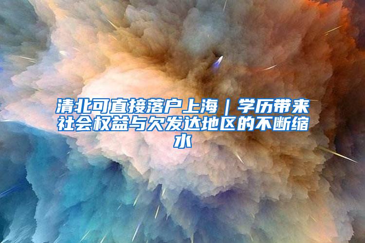清北可直接落户上海｜学历带来社会权益与欠发达地区的不断缩水