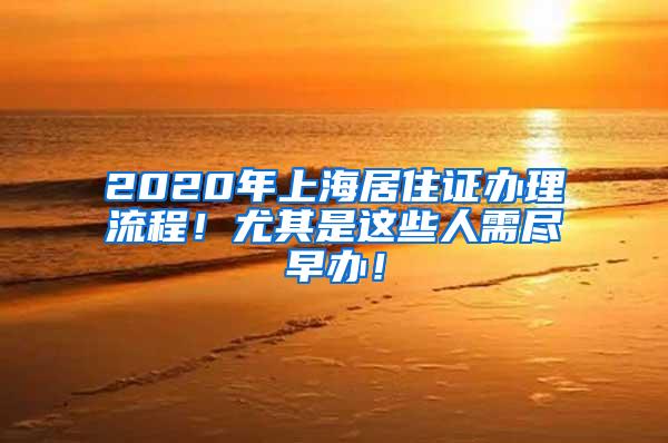 2020年上海居住证办理流程！尤其是这些人需尽早办！