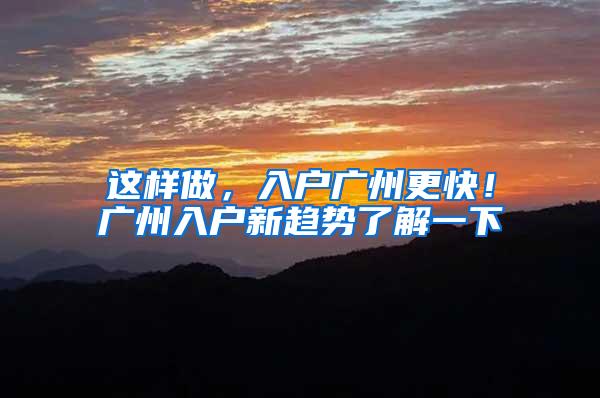 这样做，入户广州更快！广州入户新趋势了解一下