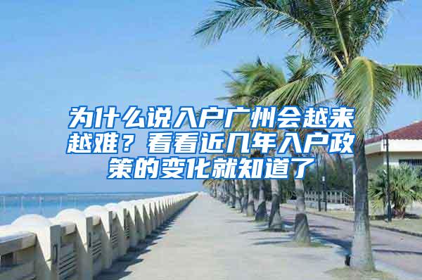 为什么说入户广州会越来越难？看看近几年入户政策的变化就知道了