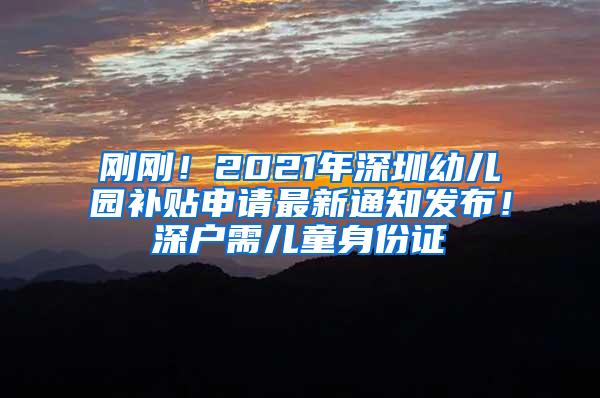 刚刚！2021年深圳幼儿园补贴申请最新通知发布！深户需儿童身份证