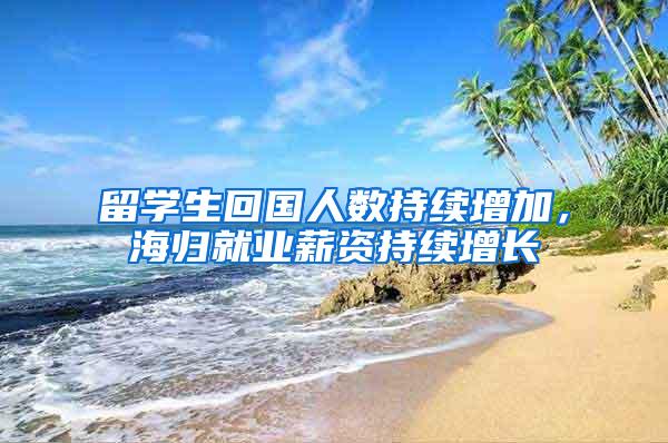 留学生回国人数持续增加，海归就业薪资持续增长