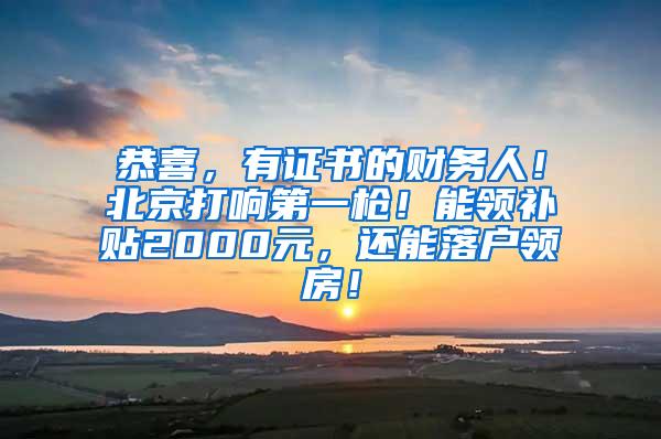 恭喜，有证书的财务人！北京打响第一枪！能领补贴2000元，还能落户领房！