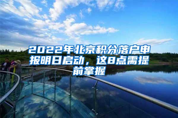 2022年北京积分落户申报明日启动，这8点需提前掌握