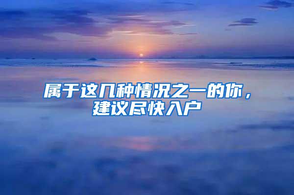 属于这几种情况之一的你，建议尽快入户