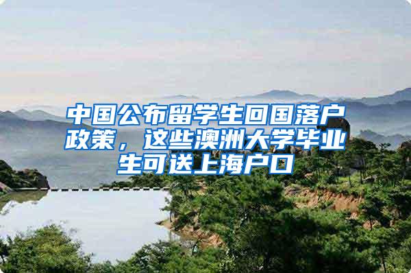 中国公布留学生回国落户政策，这些澳洲大学毕业生可送上海户口