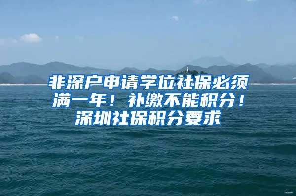 非深户申请学位社保必须满一年！补缴不能积分！深圳社保积分要求